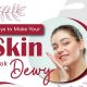 Ways to Make Your Skin Look Dewy