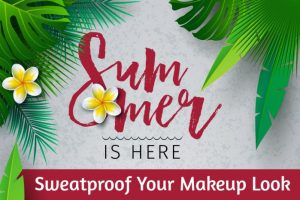 Summer Is Here: Sweatproof Your Makeup Look